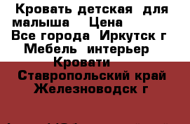 Кровать детская  для малыша  › Цена ­ 2 700 - Все города, Иркутск г. Мебель, интерьер » Кровати   . Ставропольский край,Железноводск г.